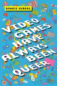 Book Cover of Video Games Have Always Been Queer by Bonnie Ruberg